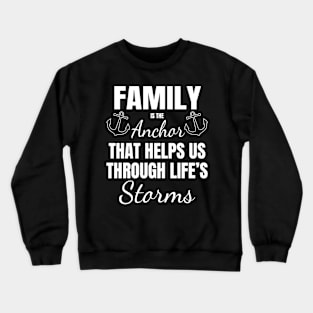 Family is The Anchor Through Life's Storms Happy Family Gift Crewneck Sweatshirt